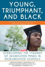 The Young, Triumphant, and Black: Overcoming the Tyranny of Segregated Minds in Desegregated Schools - Tarek C. Grantham, Deborah A. Harmon, Michelle Frazier Trotman Scott