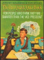 The Dan Quayle Quiz Book: For People Who Think They Are Smarter Than the Vice-President - Jeremy Solomon, Ken Brady