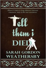 Tell Them I Died - Sarah Gordon Weathersby