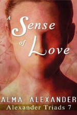 A Sense of Love (Alexander Triads) - Alma Alexander