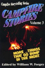 Campfire Stories... Things That Go Bump in the Night - William W. Forgey