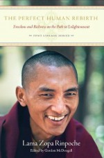 The Perfect Human Rebirth: Freedom and Richness on the Path to Enlightenment (FPMT Lineage Series) - Thubten Zopa, Gordon McDougall