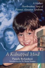 A Kidnapped Mind: A Mother's Heartbreaking Memoir of Parental Alienation - Pamela Richardson, Jane Broweleit, Reena Sommer