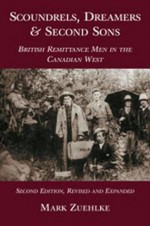 Scoundrels, Dreamers and Second Sons: British Remittance Men in the Canadian West - Mark Zuehlke