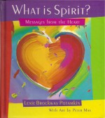 What Is Spirit?: Messages from the Heart - Lexie B. Potamkin, Peter Max, Lexie B. Potamkin