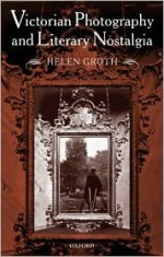 Victorian Photography and Literary Nostalgia - Helen Groth