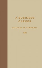 A Business Career - Charles W. Chesnutt, Matthew Wilson, Marjan van Schaik