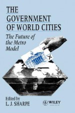 The Government of World Cities: The Future of the Metro Model - Tom Sharpe