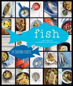 Fish: 55 Seafood Feasts - Cree LeFavour, Antonis Achilleos