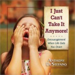 I Just Can't Take It Anymore!: Encouragement When Life Gets You Down - Anthony DeStefano