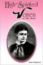 High-Spirited Women of the West - Anne Seagraves