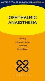 Ophthalmic Anaesthesia (Oxford Specialist Handbooks in Anaesthesia) - Chandra Kumar, Chris Dodds, Steven Gayer