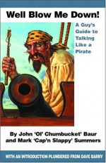 Well Blow Me Down: A Guy's Guide to Talking Like a Pirate - John Baur, Mark Summers