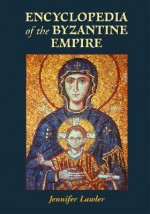 Encyclopedia of the Byzantine Empire - Jennifer Lawler