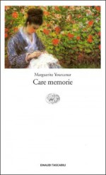 Care memorie - Marguerite Yourcenar, Graziella Cillario