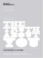 The Truth About You: Your Secret to Success - Marcus Buckingham