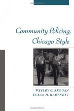 Community Policing, Chicago Style - Wesley G. Skogan, Skogan, Wesley G. / Hartnett, Susan M. Skogan, Wesley G. / Hartnett, Susan M., Susan M. Hartnett