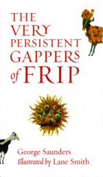 The Very Persistent Gappers of Frip - George Saunders, Lane Smith