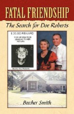 Fatal Friendship: The Search for Doe Roberts - Beecher Smith