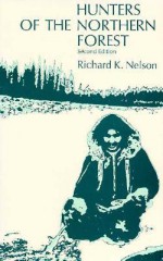 Hunters of the Northern Forest: Designs for Survival among the Alaskan Kutchin - Richard K. Nelson