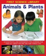 First Science Library: Animals & Plants: 10 Easy-To Follow Experiments for Learning Fun; Find Out about Nature and How Things Live! - Wendy Madgwick