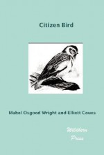 Citizen Bird: Scenes from Bird-Life in Plain English for Beginners (Illustrated Edition) (Dodo Press) - Mabel Osgood Wright, Elliott Coues, Louis Fuertes