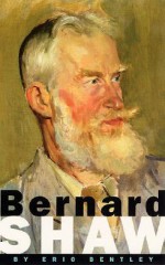 Bernard Shaw - Eric Bentley, George Bernard Shaw