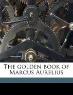 The Golden Book of Marcus Aurelius - Marcus Aurelius