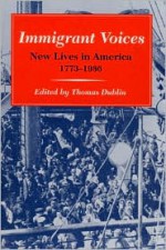 Immigrant Voices: New Lives in America, 1773-1986 - Thomas Dublin