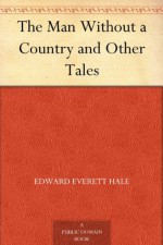 The Man Without a Country and Other Tales - Edward Everett Hale