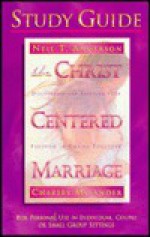 The Christ-Centered Marriage Study Guide: For Individuals in Couples or Small Groups - Neil T. Anderson, Charles Mylander