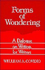 Forms of Wondering: A Dialogue on Writing, for Writers - William A. Covino