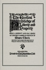 The Excellent Priviledge of Liberty and Property: Being a Reprint and Fac-Simile of the First American Edition of Magna Charta, Printed in 1687 - William Penn, William Bradford