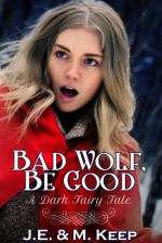 Bad Wolf, Be Good - J.E. Keep, M. Keep