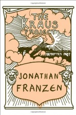 The Kraus Project: Essays by Karl Kraus - Jonathan Franzen, Karl Kraus