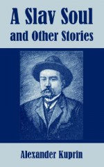 A Slav Soul and Other Stories - Aleksandr Kuprin