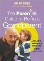 The Parentalk Guide to Being a Grandparent - Jim Harding, Steve Chalke