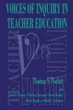 Voices of Inquiry in Teacher Education - Thomas S Poetter, Jennifer Pierson, Chelsea Caivano, Shawn Stanley