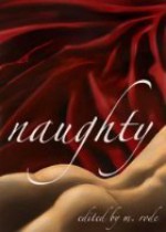 Naughty - Andrea Miller, Laura Baumbach, Vic Winter, BA Tortuga, A.J. Grant, Sean Michael, Julia Talbot, Kathleen Dale, Dallas Coleman, Eumenides, Alex Exley, Cat Kane, M. Rode, Angel, Lorne Rodman, Alex Draven, Cindy Rosenthal, Parhelion