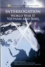 Interrogation: World War II, Vietnam, and Iraq - John A. Wahlquist, David P. Shoemaker, National Defense Intelligence College (U.S.), James A. Stone, Nicholas R. Dotti, William C. Spracher