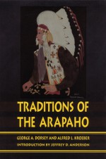 Traditions of the Arapaho - George A. Dorsey, Alfred L. Kroeber, Jeffrey D. Anderson