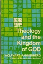 Theology And The Kingdom Of God - Wolfhart Pannenberg, Richard John Neuhaus