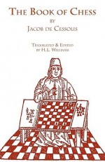 The Book of Chess - Jacobus de Voragine, H.L. Williams, William Caxton