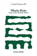 Nkyin-Kyin: Essays on the Ghanaian Theatre - James Gibbs