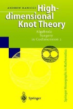 High Dimensional Knot Theory: Algebraic Surgery In Codimension 2 (Springer Monographs In Mathematics) - Andrew Ranicki