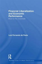 Financial Liberalization and Economic Performance: Brazil at the Crossroads (Routledge Studies in the Modern World Economy) - Luiz Fernando De Paula