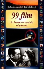 99 film: Il cinema raccontato ai giovani - Roberto Agostini, Patrizia Rossi