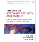 The Art of Software Security Assessment: Identifying and Preventing Software Vulnerabilities - Mark Dowd, John McDonald, Justin Schuh