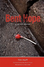 Bent Hope: A Street Journal - Tim Huff