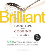 Brilliant Food Tips and Cooking Tricks: 5,000 Ingenious Kitchen Hints, Secrets, Shortcuts, and Solutions - David Joachim